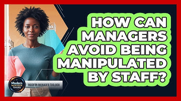 How Can Managers Avoid Being Manipulated By Staff?