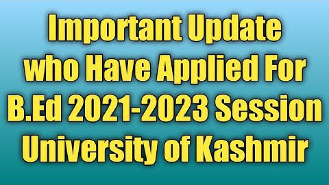 Important Update Who Have Applied For B.Ed 2021-2023 Session. University of Kashmir .