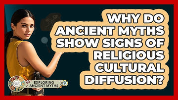 Why Do Ancient Myths Show Signs Of Religious Cultural Diffusion? - Exploring Ancient Myths