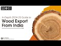 In-Depth 2024 Guide to Wood Export from India: Start-to-Finish