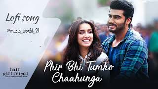 Lofi song||Audio song||Phir bhi tumko chaahunga||Arjit singh ||shashaa tirupati || half girlfriend