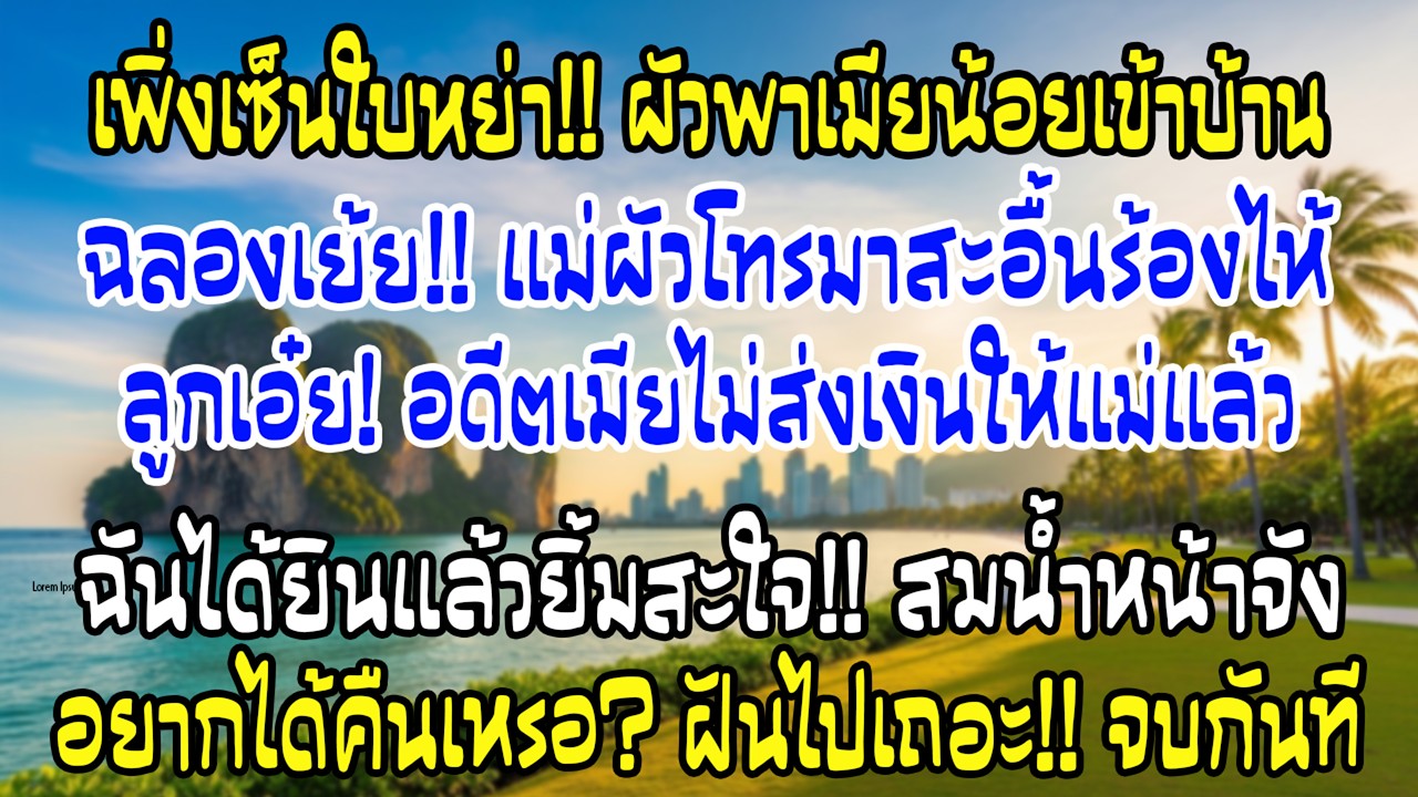 ถือใบหย่า ผัวพาชู้ฉลองบ้าน แม่โทรไห้ว่าอดีตเมียไม่ส่งเงิน…ฉันยิ้ม