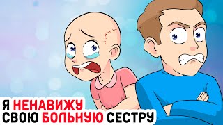 Я НЕНАВИЖУ свою БОЛЬНУЮ сестру