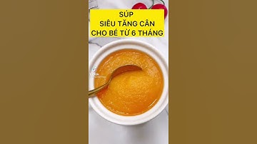 súp tăng cân cho bé 6 tháng tuổi