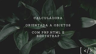Information CALCULADORA EM PHP, HTML, BOOTSTRAP! AGORA COM PHP ORIENTADO A OBJETOS! Update
