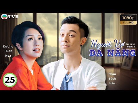 Phim TVB lồng tiếng Người Vợ Đa Năng 25/25 | Dương Thiên Hoa, Châu Bách Hào, Trần Vỹ | 2019