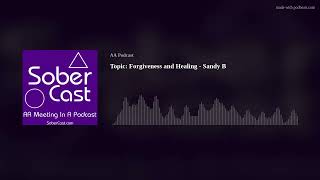 Topic: Forgiveness and Healing - Sandy B
