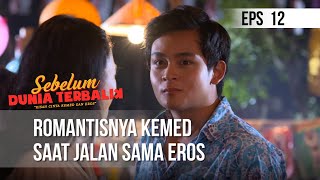 SEBELUM DUNIA TERBALIK - Romantisnya Kemed Saat Jalan Sama Eros   | Eps 12