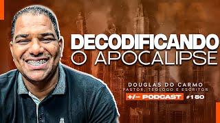 'DECODIFICANDO O APOCALIPSE' PR. DOUGLAS DO CARMO | +/- Podcast #180