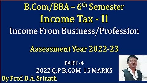 Income Tax - II (A.Y 2022-23) - Income From Business PART 4 - B.COM 2022 Question Paper 15 Marks
