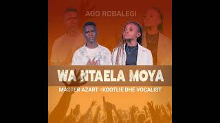 Master Azart & Kgotlie Dhe Vocalist_ Wa Ntaela Moya