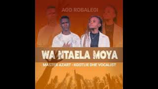 Master Azart & Kgotlie Dhe Vocalist_ Wa Ntaela Moya
