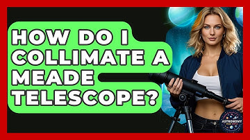 How Do I Collimate A Meade Telescope? - Astronomy Made Simple