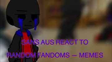 Sans aus react to random fandoms — Memes | Undertale au | MURFY ~
