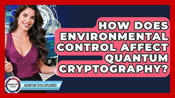 How Does Environmental Control Affect Quantum Cryptography? - Quantum Tech Explained