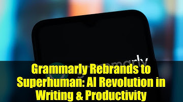 Grammarly Rebrands to Superhuman: AI Revolution in Writing & Productivity