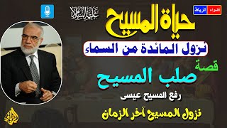 قصة صلب المسيح ورفع المسيح ونزوله | حياة المسيح عيسي علية السلام كاملة