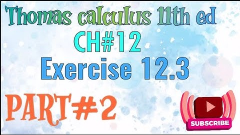 Exercise #12.3 Ch#12 Question 4-6||full exercise solution/Thomas calculus 11th ed||Bushra