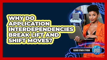 Why Do Application Interdependencies Break Lift And Shift Moves? - Cloud Stack Studio
