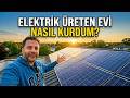 Elektrik üreten evin kurulumu ne kadara mâl oldu? Kazancım ne?