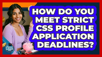 How Do You Meet Strict CSS Profile Application Deadlines? - The Student Loan Pros