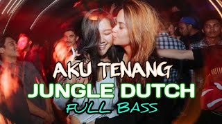 DJ AKU TENANG JUNGLE DUTCH TERBARU 2021 !! FULLBASS