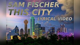 SAM FISHER - THIS CITY LYRICAL VIDEO