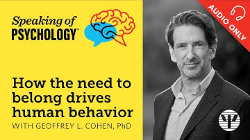 How the need to belong drives human behavior, with Geoffrey L. Cohen, PhD | Speaking of Psychology