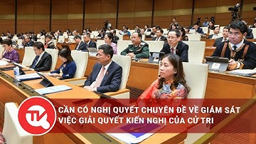 Cần có nghị quyết chuyên đề về giám sát việc giải quyết kiến nghị của cử tri