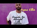 Gonna Be Alright-Live Lyrics | Ryan Ellis