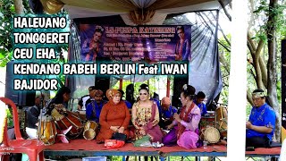 HALEUANG CEU EHA | TONGGERET | KENDANG BABEH BERLIN Feat IWAN BAJIDOR