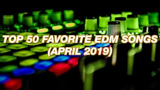 Top 50 Favorite EDM Songs (April 2019)