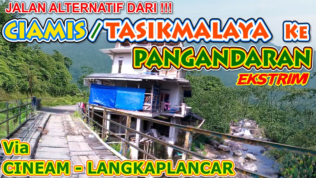 JALAN ALTERNATIF CIAMIS TASIKMALAYA KE PARIGI PANGANDARAN LEWAT CINEAM LANGKAPLANCAR CIGUGUR EKSTRIM