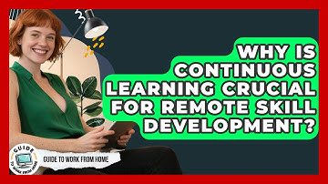Why Is Continuous Learning Crucial For Remote Skill Development? | Guide To Work From Home