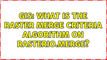 GIS: What is the raster merge criteria algorithm on rasterio.merge? (2 Solutions!!)