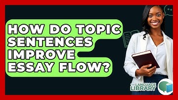 How Do Topic Sentences Improve Essay Flow? - The Language Library