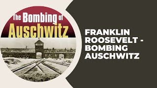 Franklin Roosevelt - Bombing Auschwitz