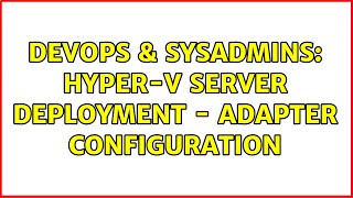 DevOps & SysAdmins: Hyper-V Server Deployment - adapter configuration Net Worth