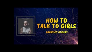 Lyrics: Brantley Gilbert - How To Talk To Girls