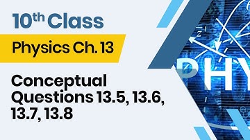 Physics  Class 10 Chapter 13- 10th Class Physics  Ch 13 -  Conceptual Questions 13.5-13.8