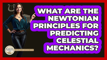 What Are The Newtonian Principles For Predicting Celestial Mechanics? - Europe Through the Ages