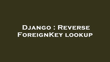 Django : Reverse ForeignKey lookup