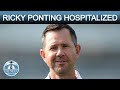 Ricky ponting hospitalized  dt next