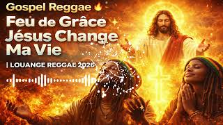  Gospel Reggae  Feu De Grce  Jsus Change Ma Vie  Louange Reggae 2026