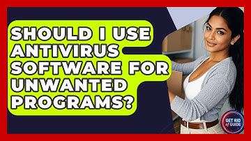 Should I Use Antivirus Software For Unwanted Programs? - Get Rid Of Guide