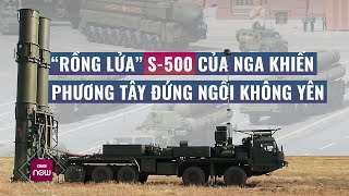 Vì sao “rồng lửa” S-500 của Nga lại khiến phương Tây "phát sốt", đứng ngồi không yên? | VTC Now