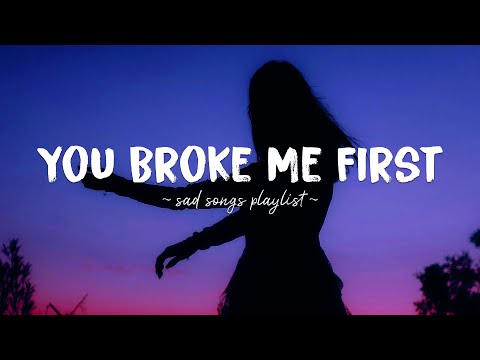 You Broke Me First ♫ Sad songs playlist for broken hearts ~ Depressing Songs That Will Make You Cry