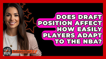 Does Draft Position Affect How Easily Players Adapt To The NBA? - The Basketball Xpert
