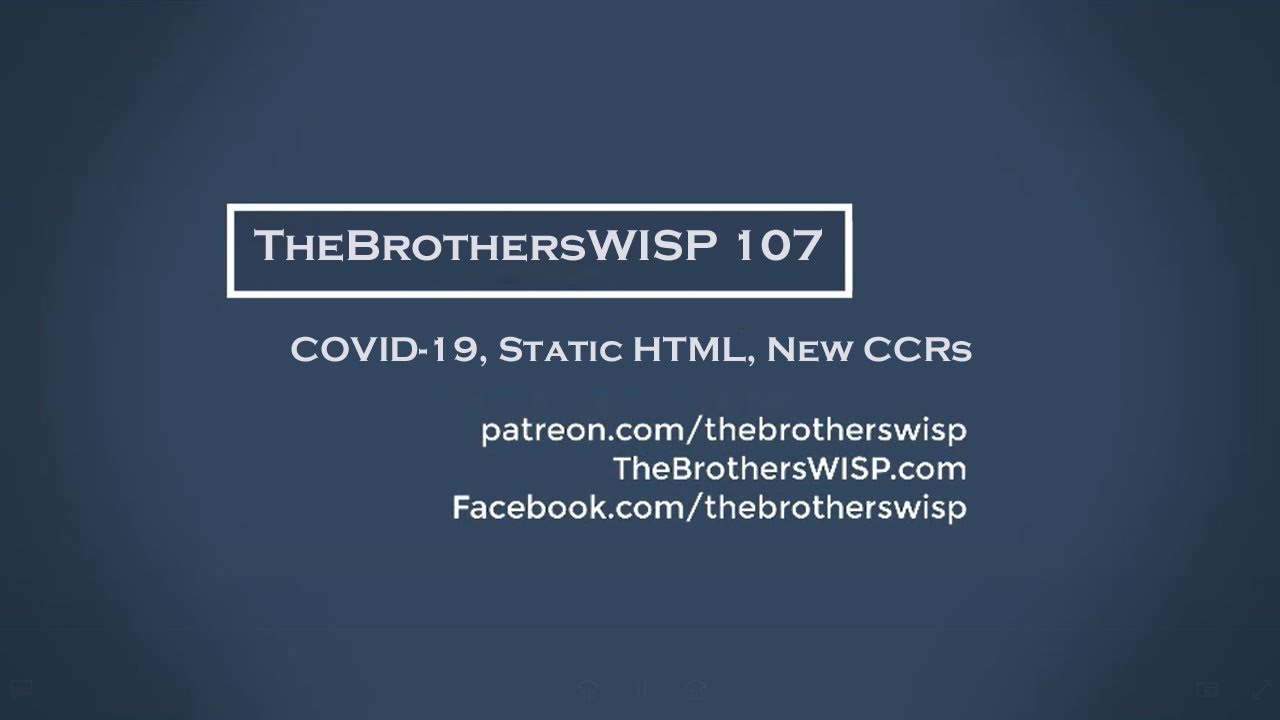 The Brothers WISP 107 - COVID-19, Static HTML, New CCRs