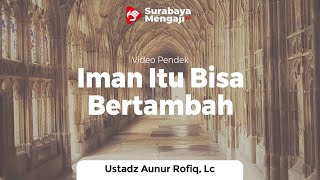 Iman Itu Bisa Bertambah - Ustadz Aunur Rofiq Ghufron, Lc